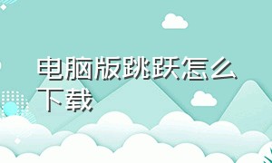 电脑版跳跃怎么下载