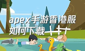 apex手游香港服如何下载