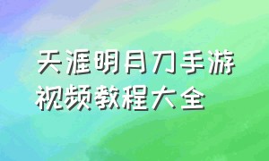 天涯明月刀手游视频教程大全