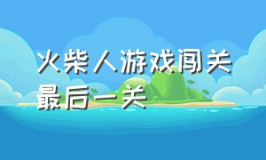 火柴人游戏闯关最后一关