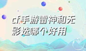 cf手游雷神和无影选哪个好用