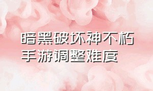 暗黑破坏神不朽手游调整难度（暗黑破坏神不朽手游单刷排行）