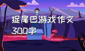 捉尾巴游戏作文300字