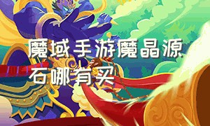 魔域手游魔晶源石哪有买