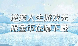 逆袭人生游戏无限金币在哪下载