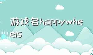 游戏名happywheels