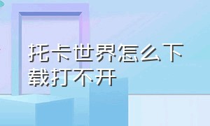 托卡世界怎么下载打不开（托卡世界下载入口在哪）