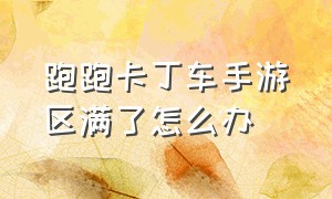 跑跑卡丁车手游区满了怎么办（跑跑卡丁车手游怎么找回以前的区）