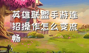 英雄联盟手游连招操作怎么变流畅