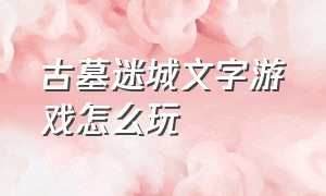 古墓迷城文字游戏怎么玩