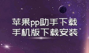 苹果pp助手下载手机版下载安装