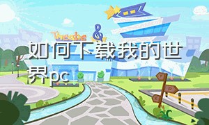 如何下载我的世界pc（我的世界pc端怎么下载）