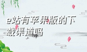 e站有苹果版的下载渠道吗