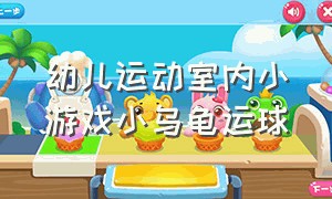 幼儿运动室内小游戏小乌龟运球