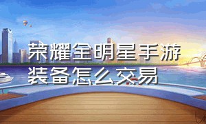 荣耀全明星手游装备怎么交易