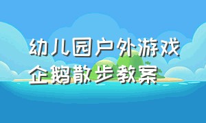 幼儿园户外游戏企鹅散步教案