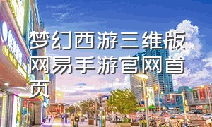 梦幻西游三维版网易手游官网首页