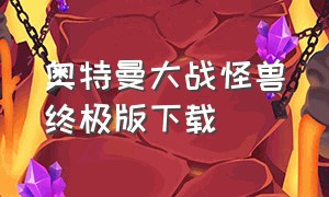 奥特曼大战怪兽终极版下载（奥特曼大战小怪兽下载）