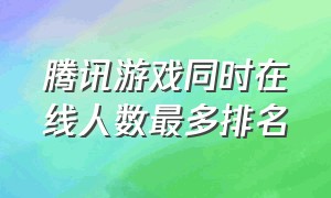 腾讯游戏同时在线人数最多排名