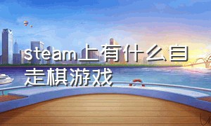 steam上有什么自走棋游戏（steam类似于矮人军团自走棋的游戏）