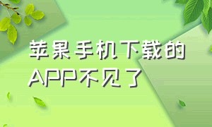 苹果手机下载的app不见了