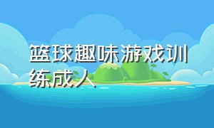 篮球趣味游戏训练成人