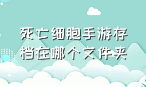 死亡细胞手游存档在哪个文件夹