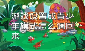 游戏设置成青少年模式怎么调回来