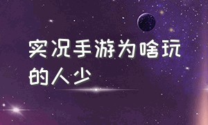 实况手游为啥玩的人少（为什么实况手游线上对战会很迟钝）