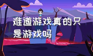 难道游戏真的只是游戏吗