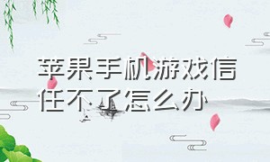 苹果手机游戏信任不了怎么办