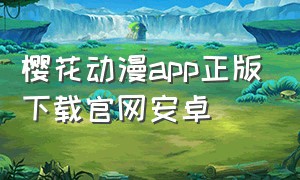 樱花动漫app正版下载官网安卓（樱花官网官方入门网站）