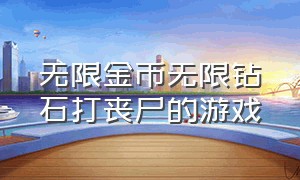 无限金币无限钻石打丧尸的游戏