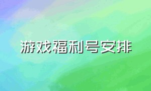 游戏福利号安排