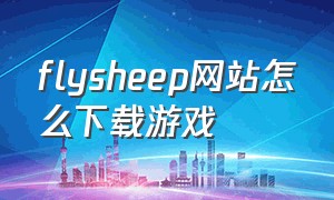 flysheep网站怎么下载游戏