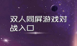 双人同屏游戏对战入口