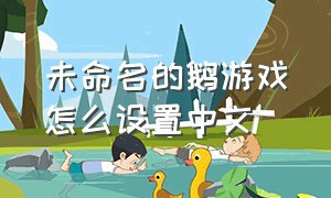 未命名的鹅游戏怎么设置中文