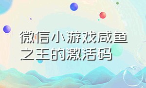 微信小游戏咸鱼之王的激活码