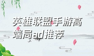 英雄联盟手游高端局ad推荐