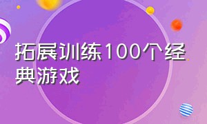 拓展训练100个经典游戏（拓展训练100个经典游戏视频）