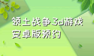 领土战争3d游戏安卓版预约