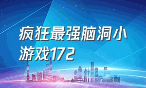 疯狂最强脑洞小游戏172（疯狂最强脑洞小游戏最新版）