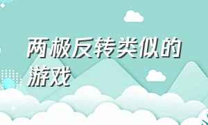 两极反转类似的游戏