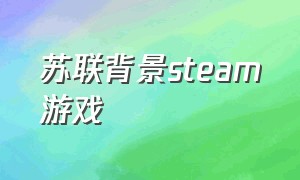 苏联背景steam游戏