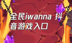 全民iwanna 抖音游戏入口