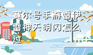 赛尔号手游雷伊雷神天明闪怎么过