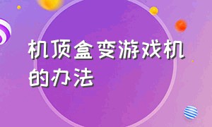 机顶盒变游戏机的办法（电视机顶盒改游戏机视频教程）