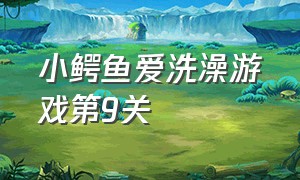 小鳄鱼爱洗澡游戏第9关