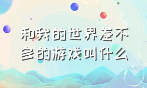 和我的世界差不多的游戏叫什么