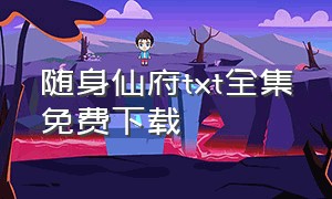 随身仙府txt全集免费下载